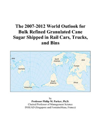 The 2007-2012 World Outlook for Bulk Refined Granulated Cane Sugar Shipped in Rail Cars, Trucks, and Bins