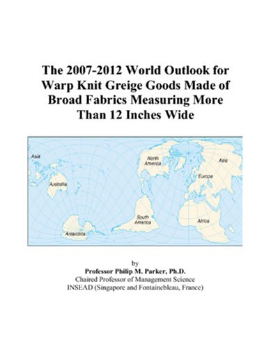 The 2007-2012 World Outlook for Warp Knit Greige Goods Made of Broad Fabrics Measuring More Than 12 Inches Wide
