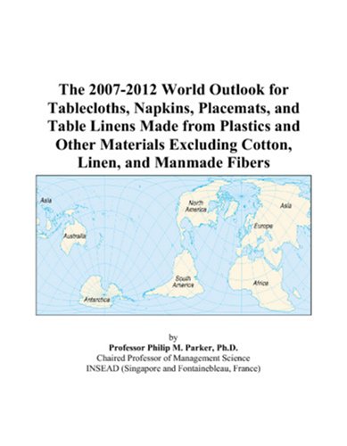 The 2007-2012 World Outlook for Tablecloths, Napkins, Placemats, and Table Linens Made from Plastics and Other Materials Excluding Cotton, Linen, and Manmade Fibers