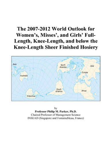 The 2007-2012 World Outlook for Women's, Misses', and Girls' Full-Length, Knee-Length, and below the Knee-Length Sheer Finished Hosiery