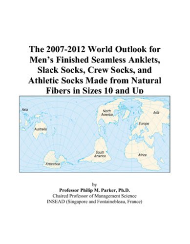 The 2007-2012 World Outlook for Men’s Finished Seamless Anklets, Slack Socks, Crew Socks, and Athletic Socks Made from Natural Fibers in Sizes 10 and Up