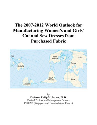 The 2007-2012 World Outlook for Manufacturing Women's and Girls' Cut and Sew Dresses from Purchased Fabric