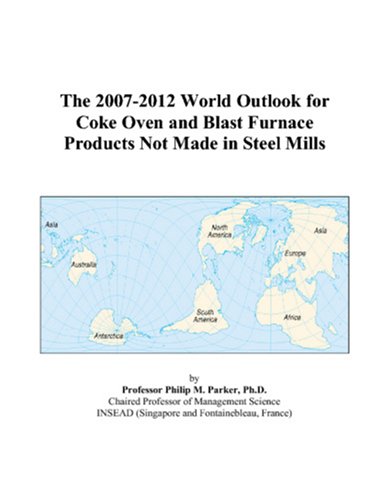 The 2007-2012 World Outlook for Coke Oven and Blast Furnace Products Not Made in Steel Mills