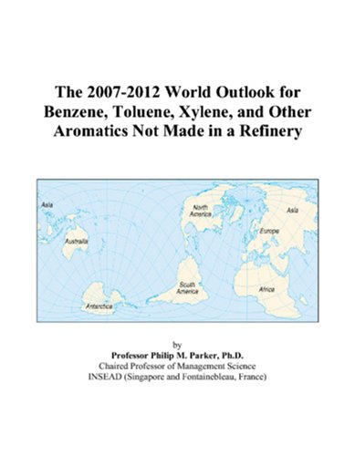 The 2007-2012 World Outlook for Benzene, Toluene, Xylene, and Other Aromatics Not Made in a Refinery