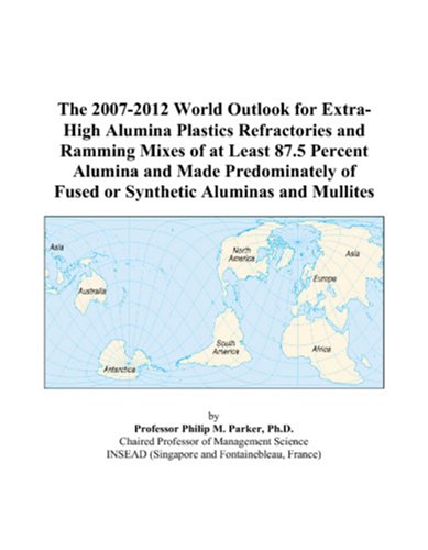 The 2007-2012 World Outlook for Extra-High Alumina Plastics Refractories and Ramming Mixes of at Least 87.5 Percent Alumina and Made Predominately of Fused or Synthetic Aluminas and Mullites