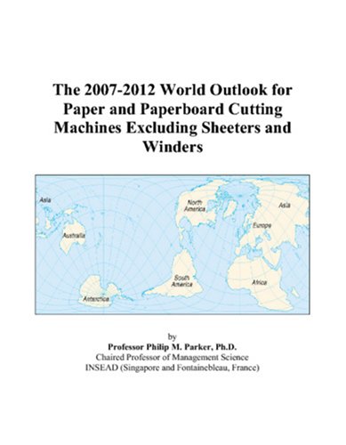 The 2007-2012 World Outlook for Paper and Paperboard Cutting Machines Excluding Sheeters and Winders