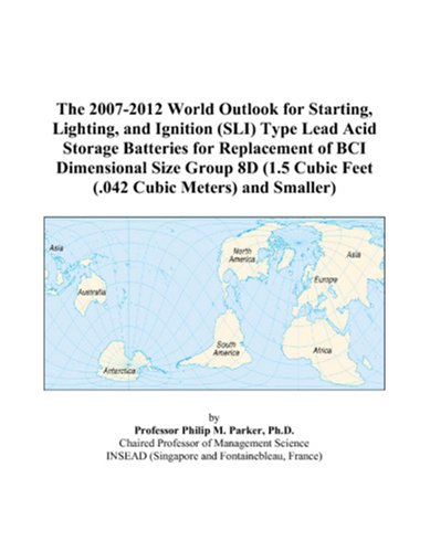 The 2007-2012 World Outlook for Starting, Lighting, and Ignition (SLI) Type Lead Acid Storage Batteries for Replacement of BCI Dimensional Size Group ... Cubic Feet (.042 Cubic Meters) and Smaller)