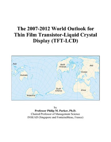 The 2007-2012 World Outlook for Thin Film Transistor-Liquid Crystal Display (TFT-LCD)