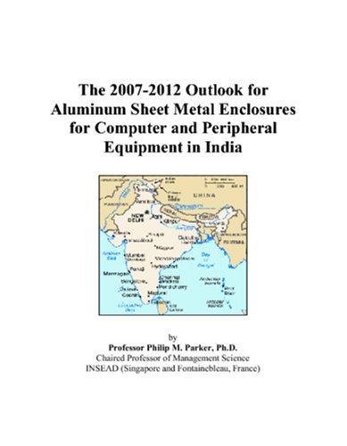 The 2007-2012 Outlook for Aluminum Sheet Metal Enclosures for Computer and Peripheral Equipment in India