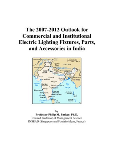 The 2007-2012 Outlook for Commercial and Institutional Electric Lighting Fixtures, Parts, and Accessories in India