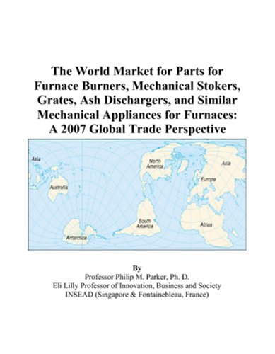 The World Market for Parts for Furnace Burners, Mechanical Stokers, Grates, Ash Dischargers, and Similar Mechanical Appliances for Furnaces: A 2007 Global Trade Perspective