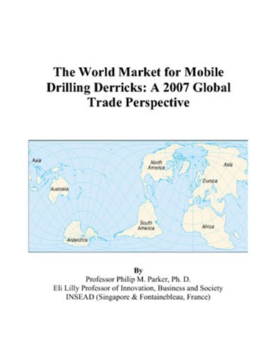 The World Market for Mobile Drilling Derricks: A 2007 Global Trade Perspective