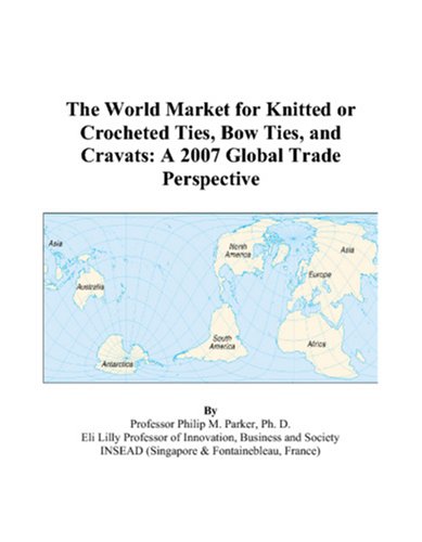 The World Market for Knitted or Crocheted Ties, Bow Ties, and Cravats: A 2007 Global Trade Perspective