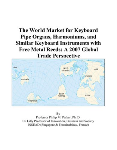 The World Market for Keyboard Pipe Organs, Harmoniums, and Similar Keyboard Instruments with Free Metal Reeds: A 2007 Global Trade Perspective