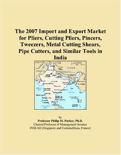 The 2007 Import and Export Market for Pliers, Cutting Pliers, Pincers, Tweezers, Metal Cutting Shears, Pipe Cutters, and Similar Tools in India