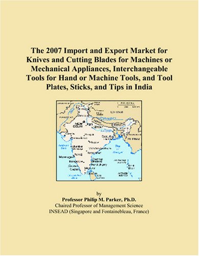 The 2007 Import and Export Market for Knives and Cutting Blades for Machines or Mechanical Appliances, Interchangeable Tools for Hand or Machine Tools, and Tool Plates, Sticks, and Tips in India