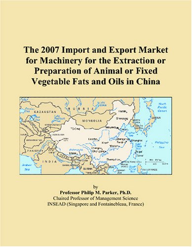 The 2007 Import and Export Market for Machinery for the Extraction or Preparation of Animal or Fixed Vegetable Fats and Oils in China