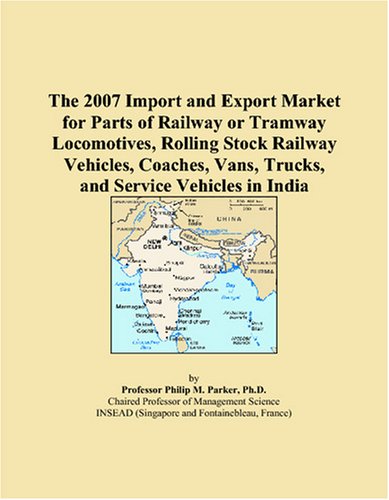 The 2007 Import and Export Market for Parts of Railway or Tramway Locomotives, Rolling Stock Railway Vehicles, Coaches, Vans, Trucks, and Service Vehicles in India