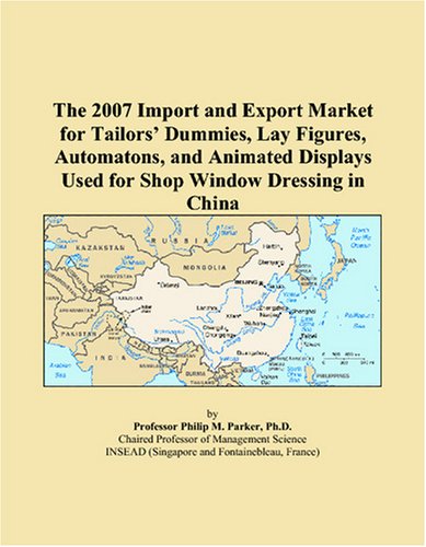 The 2007 Import and Export Market for Tailors' Dummies, Lay Figures, Automatons, and Animated Displays Used for Shop Window Dressing in China