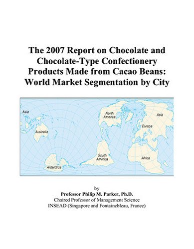 The 2007 Report on Chocolate and Chocolate-Type Confectionery Products Made from Cacao Beans: World Market Segmentation by City