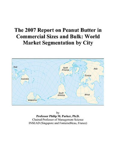 The 2007 Report on Peanut Butter in Commercial Sizes and Bulk: World Market Segmentation by City