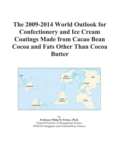The 2009-2014 World Outlook for Confectionery and Ice Cream Coatings Made from Cacao Bean Cocoa and Fats Other Than Cocoa Butter
