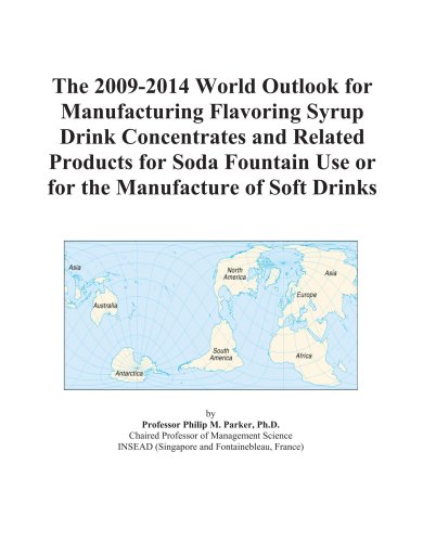 The 2009-2014 World Outlook for Manufacturing Flavoring Syrup Drink Concentrates and Related Products for Soda Fountain Use or for the Manufacture of Soft Drinks
