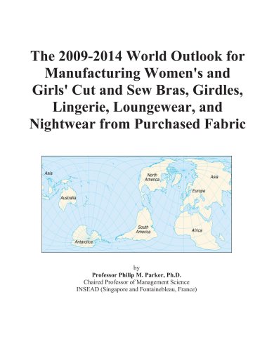The 2009-2014 World Outlook for Manufacturing Women's and Girls' Cut and Sew Bras, Girdles, Lingerie, Loungewear, and Nightwear from Purchased Fabric