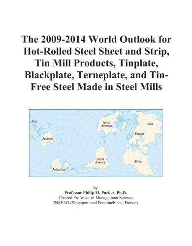 The 2009-2014 World Outlook for Hot-Rolled Steel Sheet and Strip, Tin Mill Products, Tinplate, Blackplate, Terneplate, and Tin-Free Steel Made in Steel Mills