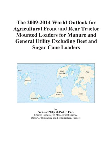 The 2009-2014 World Outlook for Agricultural Front and Rear Tractor Mounted Loaders for Manure and General Utility Excluding Beet and Sugar Cane Loaders