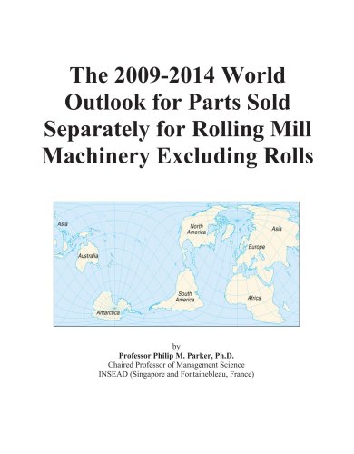 The 2009-2014 World Outlook for Parts Sold Separately for Rolling Mill Machinery Excluding Rolls