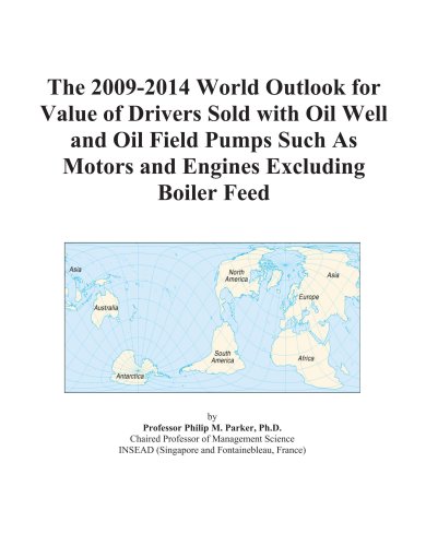 The 2009-2014 World Outlook for Value of Drivers Sold with Oil Well and Oil Field Pumps Such As Motors and Engines Excluding Boiler Feed