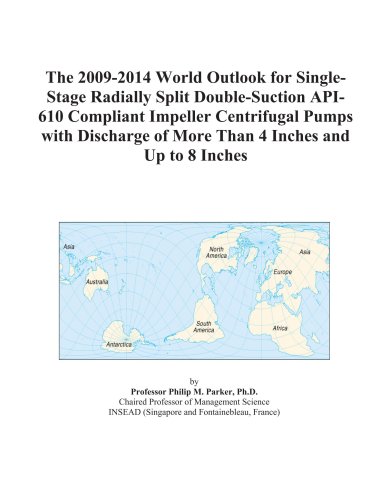 The 2009-2014 World Outlook for Single-Stage Radially Split Double-Suction API-610 Compliant Impeller Centrifugal Pumps with Discharge of More Than 4 Inches and Up to 8 Inches