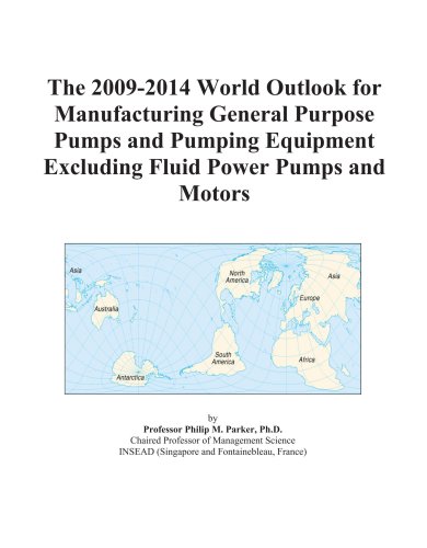 The 2009-2014 World Outlook for Manufacturing General Purpose Pumps and Pumping Equipment Excluding Fluid Power Pumps and Motors