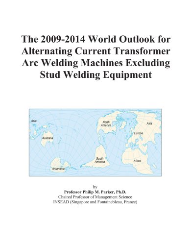 The 2009-2014 World Outlook for Alternating Current Transformer Arc Welding Machines Excluding Stud Welding Equipment