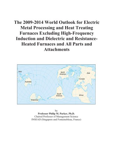 The 2009-2014 World Outlook for Electric Metal Processing and Heat Treating Furnaces Excluding High-Frequency Induction and Dielectric and Resistance-Heated Furnaces and All Parts and Attachments