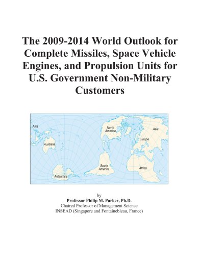 The 2009-2014 World Outlook for Complete Missiles, Space Vehicle Engines, and Propulsion Units for U.S. Government Non-Military Customers