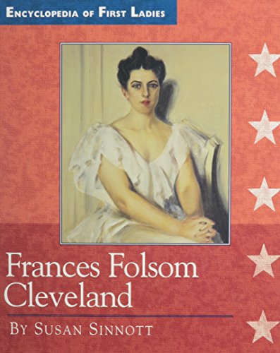 Frances Folsom Cleveland: 1864-1947 (Encyclopedia of First Ladies)
