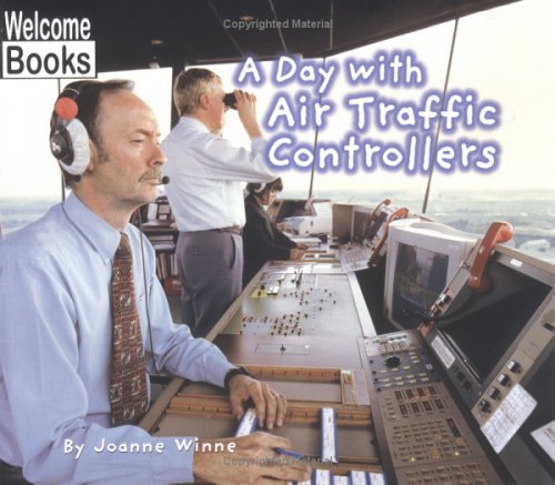 A Day With Air Traffic Controllers (WELCOME BOOKS: HARD WORK)