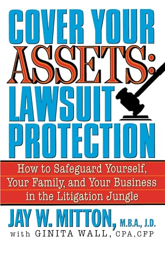 Cover Your Assets: Lawsuit Protection: How to Safeguard Yourself, Your Family, and Your Business in the Litigation Jungle