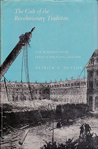 The Cult of the Revolutionary Tradition: The Blanquists in French Politics, 1864-1893