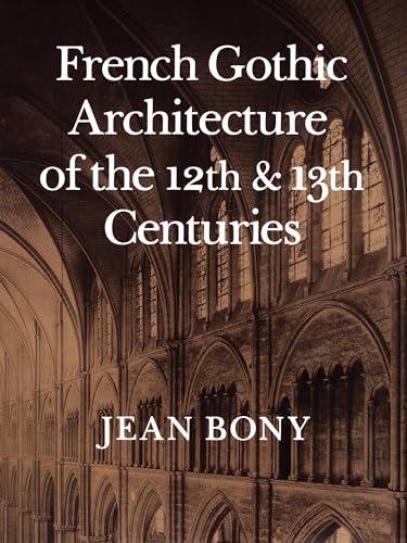 French Gothic Architecture of the Twelfth and Thirteenth Centuries: Volume 20 (California Studies in the History of Art, Band 20)