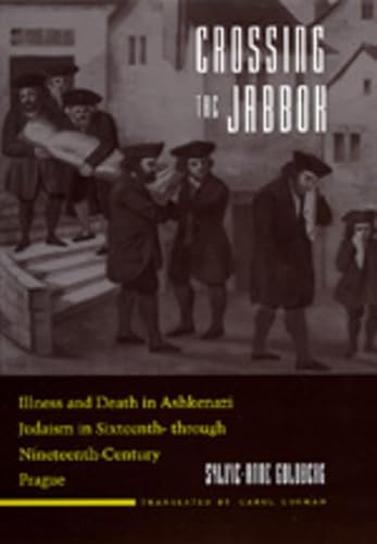 Crossing the Jabbok: Illness and Death in Askenazi Judaism in Sixteenth - through Nineteenth-Century Prague (Volume 3) (Contraversions: Critical Studies in Jewish Literature, Culture, and Society)