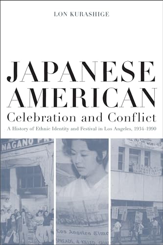 Japanese American Celebration and Conflict: A History of Ethnic Identity and Festival, 1934-1990 (American Crossroads) (Volume 8)