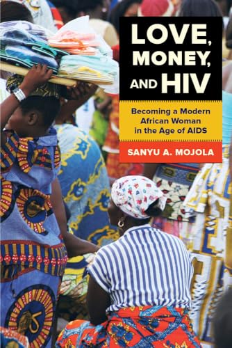 Love, Money, and HIV: Becoming a Modern African Woman in the Age of AIDS