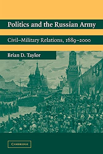 Politics and the Russian Army: Civil-Military Relations, 1689-2000