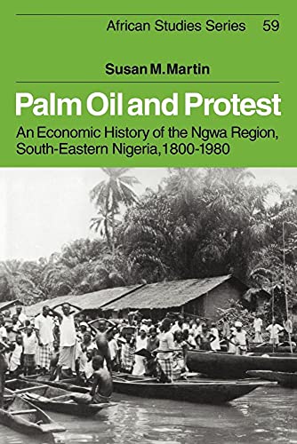 Palm Oil and Protest: An Economic History of the Ngwa Region, South-Eastern Nigeria, 1800 1980 (African Studies, 59, Band 59)