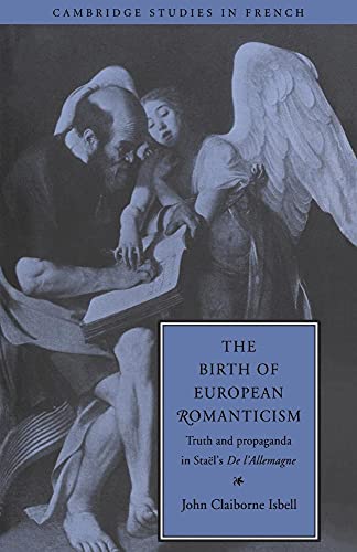 The Birth of European Romanticism: Truth and Propaganda in Staël's 'De l'Allemagne', 1810-1813