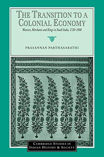 The Transition to a Colonial Economy: Weavers, Merchants and Kings in South India, 1720-1800