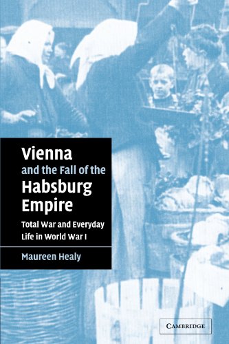 Vienna and the Fall of the Habsburg Empire: Total War and Everyday Life in World War I (Studies in the Social and Cultural History of Modern Warfare, 17, Band 17)